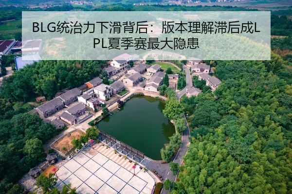 BLG统治力下滑背后：版本理解滞后成LPL夏季赛最大隐患